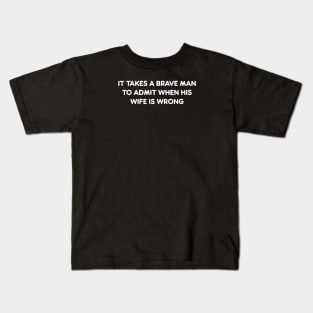 IT TAKES A BRAVE MAN TO ADMIT WHEN HIS WIFE IS WRONG funny quote Kids T-Shirt